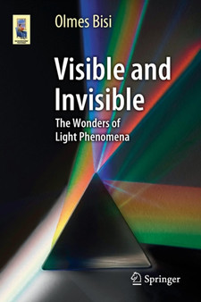 Visible and Invisible : The Wonders of Light Phenomena by Olmes Bisi - Paperback