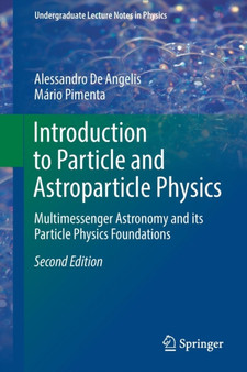 Introduction to Particle and Astroparticle Physics : Multimessenger Astronomy and its Particle Physics Foundations by Alessandro De Angelis - Paperback