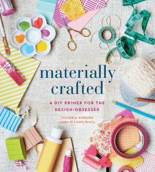 Materially Crafted : A DIY Primer for the Design-Obsessed by Victoria Hudgins - Paperback