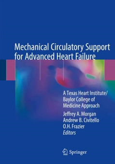 Mechanical Circulatory Support for Advanced Heart Failure : A Texas Heart Institute/Baylor College of Medicine Approach by Jeffrey A. Morgan - Hardback Mechanical Circulatory Support for Advanced Heart Failure : A Texas Heart Institute/Baylor College of Medicine Approach by Jeffrey A. Morgan - Hardback