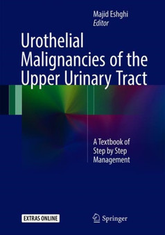 Urothelial Malignancies of the Upper Urinary Tract : A Textbook of Step by Step Management by Majid Eshghi - Hardback