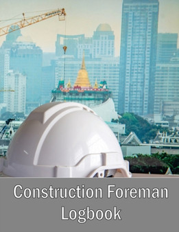 Construction Foreman Logbook : Foremen Tracker Construction Site Daily Log to Record Workforce, Tasks, Schedules, Construction Daily Report and Many Other Useful Things by Rasmus Cristensen - Paperback