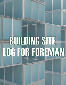 Building Site Log for Foreman : Foremen Tracker Construction Project Daily Book to Record Workforce, Tasks, Schedules, Construction Daily Report by Melanie Austin - Paperback
