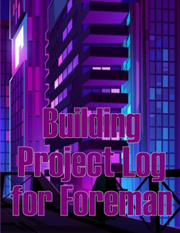 Building Project Log for Foreman : Foremen Gift Tracker Construction Site Daily Book to Record Workforce, Tasks, Schedules, Construction Daily Report by Charlotte Graham - Paperback