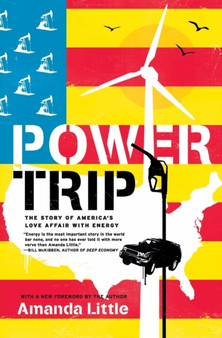 Power Trip : The Story of America's Love Affair with Energy by Amanda Little - Paperback
