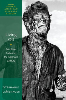 Living Oil : Petroleum Culture in the American Century by Stephanie LeMenager - Paperback
