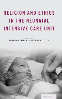 Religion and Ethics in the Neonatal Intensive Care Unit by Ronald M. Green - Hardback