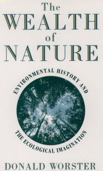 Wealth of Nature : Environmental History and the Ecological Imagination by Donald Worster - Paperback