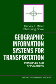 Geographic Information Systems for Transportation : Principles and Applications by Harvey J. Miller - Hardback