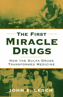 The First Miracle Drugs : How the Sulfa Drugs Transformed Medicine by John E. Lesch - Hardback