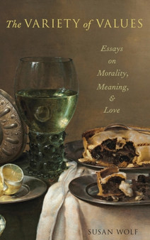The Variety of Values : Essays on Morality, Meaning, and Love by Susan Wolf - Hardback