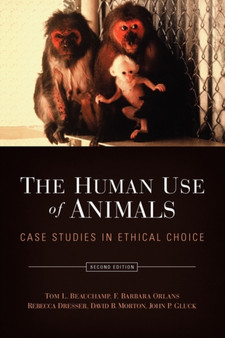 The Human Use of Animals : Case studies in ethical choice by Tom L. Beauchamp - Paperback