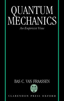 Quantum Mechanics : An Empiricist View by Bas C. van Fraassen - Hardback