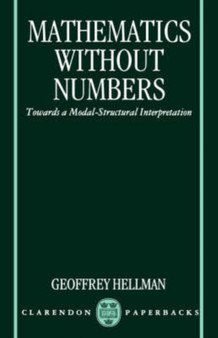 Mathematics without Numbers : Towards a Modal-Structural Interpretation by Geoffrey Hellman - Paperback