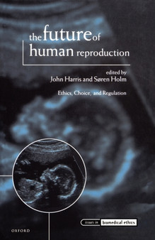 The Future of Human Reproduction : Ethics, Choice, and Regulation by John Harris - Paperback