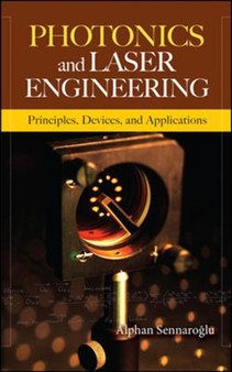 Photonics and Laser Engineering: Principles, Devices, and Applications by Alphan Sennaroglu - Hardback