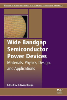 Wide Bandgap Semiconductor Power Devices : Materials, Physics, Design, and Applications by B.Jayant Baliga - Paperback