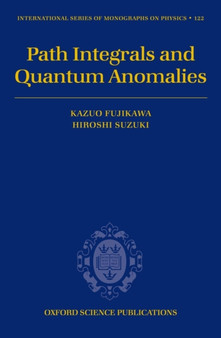Path Integrals and Quantum Anomalies : 122 by Kazuo Fujikawa - Hardback