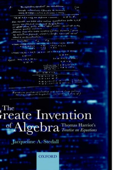 The Greate Invention of Algebra : Thomas Harriot's Treatise on equations by Jacqueline A. Stedall - Hardback