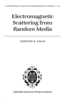Electromagnetic Scattering from Random Media : 144 by Timothy R. Field - Hardback