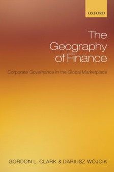 The Geography of Finance : Corporate Governance in the Global Marketplace by Gordon L. Clark - Hardback