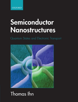 Semiconductor Nanostructures : Quantum states and electronic transport by Thomas Ihn - Hardback