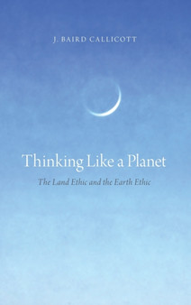 Thinking Like a Planet : The Land Ethic and the Earth Ethic by J.Baird Callicott - Hardback