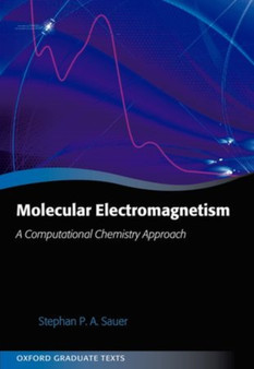 Molecular Electromagnetism: A Computational Chemistry Approach by Stephan P.A. Sauer - Hardback