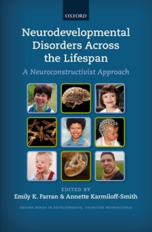 Neurodevelopmental Disorders Across the Lifespan : A neuroconstructivist approach by Emily K. Farran - Hardback