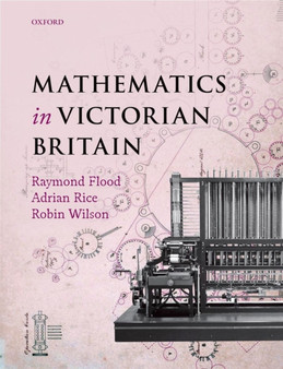 Mathematics in Victorian Britain by Writer photographer and broadcaster Foreword by Dr Adam Hart-Davis - Hardback
