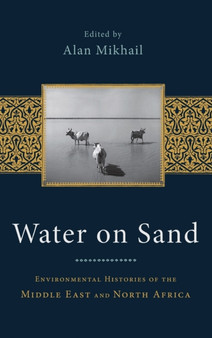 Water on Sand : Environmental Histories of the Middle East and North Africa by Alan Mikhail - Hardback