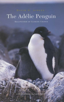 The Adelie Penguin : Bellwether of Climate Change by David Ainley - Hardback