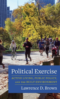 Political Exercise : Active Living, Public Policy, and the Built Environment by Lawrence D. Brown - Hardback Political Exercise : Active Living, Public Policy, and the Built Environment by Lawrence D. Brown - Hardback