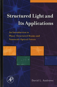 Structured Light and Its Applications : An Introduction to Phase-Structured Beams and Nanoscale Optical Forces by David L. Andrews - Hardback