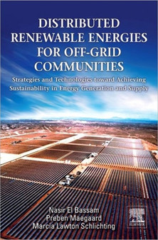 Distributed Renewable Energies for Off-Grid Communities : Strategies and Technologies toward Achieving Sustainability in Energy Generation and Supply by Nasir) El Bassam - Hardback