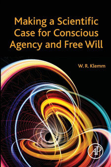 Making a Scientific Case for Conscious Agency and Free Will by William R. Klemm - Paperback