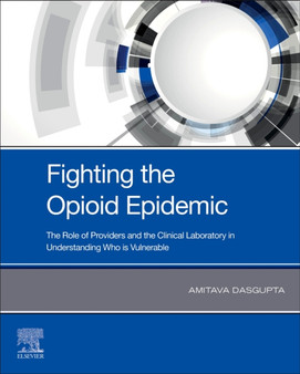 Fighting the Opioid Epidemic : The Role of Providers and the Clinical Laboratory in Understanding Who is Vulnerable by Amitava Ph.D DABCC Dasgupta - Paperback
