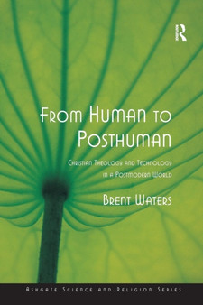 From Human to Posthuman : Christian Theology and Technology in a Postmodern World by Brent Waters - Paperback