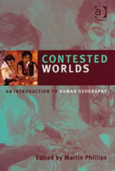 Contested Worlds : An Introduction to Human Geography by Martin Phillips - Paperback