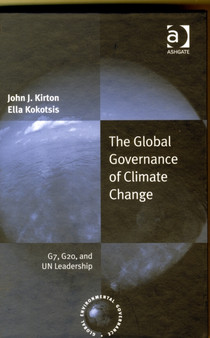 The Global Governance of Climate Change : G7, G20, and UN Leadership by John J. Kirton - Hardback