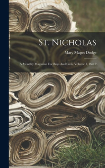 St. Nicholas : A Monthly Magazine For Boys And Girls, Volume 1, Part 2 by Mary Mapes Dodge - Hardback
