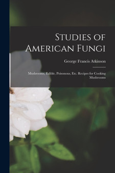 Studies of American Fungi : Mushrooms, Edible, Poisonous, etc. Recipes for Cooking Mushrooms by George Francis Atkinson - Paperback Studies of American Fungi : Mushrooms, Edible, Poisonous, etc. Recipes for Cooking Mushrooms by George Francis Atkinson - Paperback