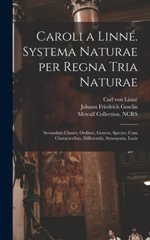 Caroli a Linne. Systema naturae per regna tria naturae : Secundum classes, ordines, genera, species, cum characteribus, differentiis, synonymis, locis by Carl Von Linne - Hardback