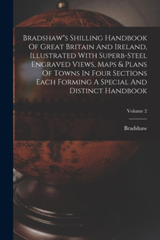 Bradshaw"s Shilling Handbook Of Great Britain And Ireland, Illustrated With Superb-steel Engraved Views, Maps & Plans Of Towns In Four Sections Each Forming A Special And Distinct Handbook; Volume 2 by Bradshaw - Paperback