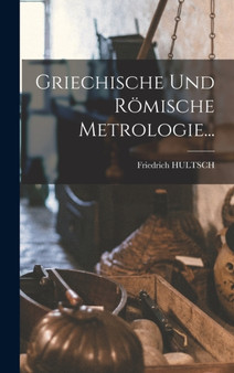 Griechische Und Romische Metrologie... by Friedrich Hultsch - Hardback