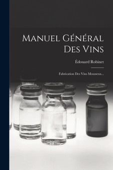 Manuel General Des Vins : Fabrication Des Vins Mousseux... by Edouard Robinet - Paperback