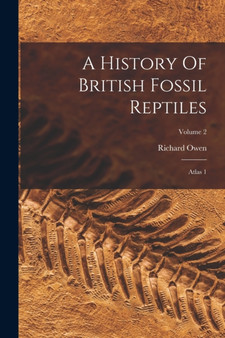 A History Of British Fossil Reptiles : Atlas 1; Volume 2 by Richard Owen - Paperback
