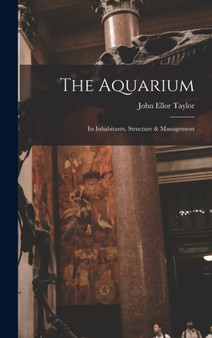The Aquarium; Its Inhabitants, Structure & Management by John Ellor Taylor - Hardback