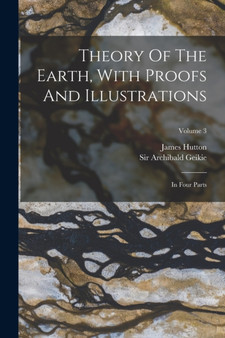 Theory Of The Earth, With Proofs And Illustrations : In Four Parts; Volume 3 by James Hutton - Paperback