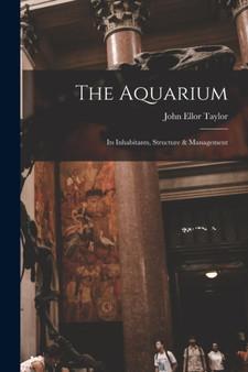 The Aquarium; Its Inhabitants, Structure & Management by John Ellor Taylor - Paperback